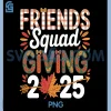 Friends Squad Giving 2025 PNG, Funny Thanksgiving Friendsgiving PNG