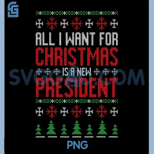 All I Want is a New President PNG, Christmas Ugly Funny PG