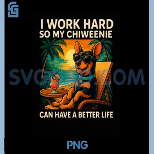 I Work Hard So My Chiweenie PNG, Can Have A Better Life PNG