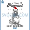 Funny Christmas Raccoon PNG, Feral and Pregnant Don't Touch Me PNG