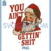 Funny Christmas Santa PNG, You Ain't Getting Shit PNG